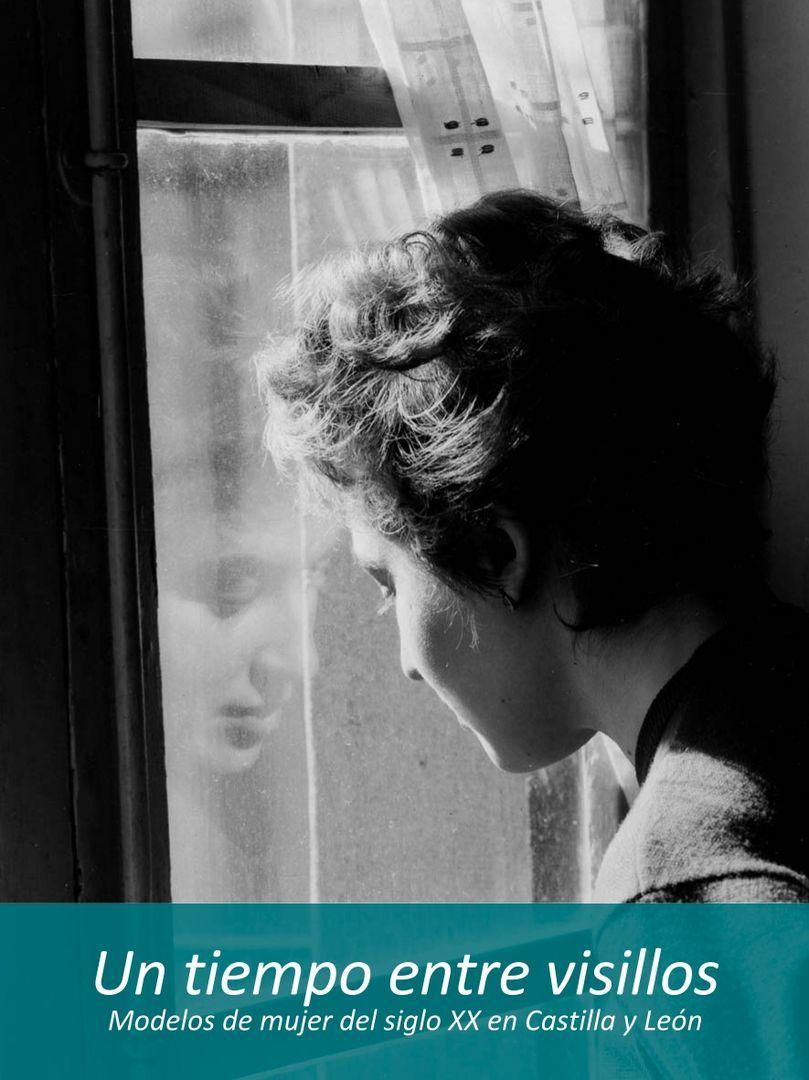 EXPOSICIÓN "UN TIEMPO ENTRE VISILLOS. MODELOS DE MUJER DEL SIGLO XX EN CASTILLA Y LEÓN"